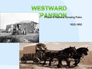 WESTWARD EXPANSION Phase III National Growing Pains 1820