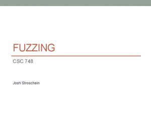 FUZZING CSC 748 Josh Stroschein What Is Fuzzing