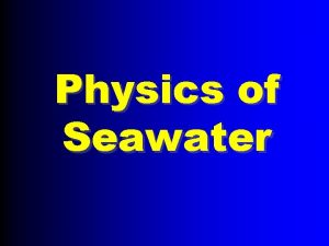 Physics of Seawater Water is n a chemical