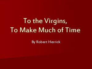 Robert herrick to the virgins to make much of time analysis