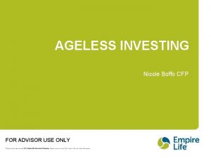 AGELESS INVESTING Nicole Boffo CFP FOR ADVISOR USE