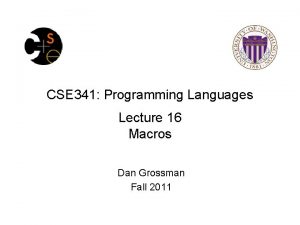 CSE 341 Programming Languages Lecture 16 Macros Dan