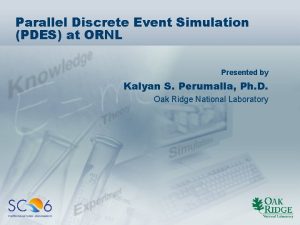 Parallel Discrete Event Simulation PDES at ORNL Presented