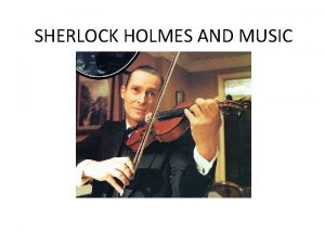 SHERLOCK HOLMES AND MUSIC Agenda Introduction Sherlocks Musical