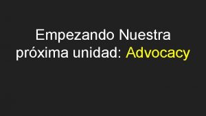 Empezando Nuestra prxima unidad Advocacy Que significa advocacy