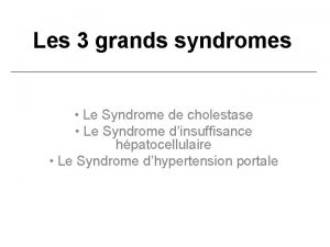 Les 3 grands syndromes Le Syndrome de cholestase