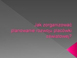 Jak zorganizowa planowanie rozwoju placwki owiatowej Trzy fazy