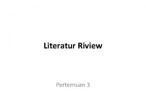 Literatur Riview Pertemuan 3 Apa itu literatur review