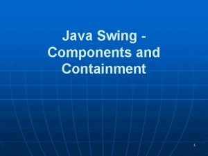 Java Swing Components and Containment 1 Components and
