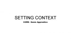 SETTING CONTEXT CORE Genre Apprentice SETTING CONTEXT Remember