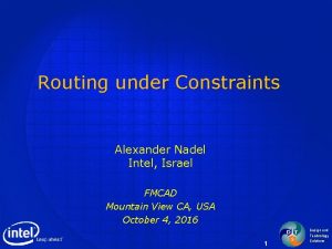 Routing under Constraints Alexander Nadel Intel Israel FMCAD