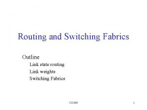 Routing and Switching Fabrics Outline Link state routing