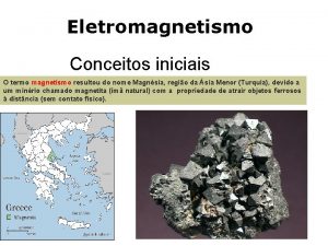 Eletromagnetismo Conceitos iniciais O termo magnetismo resultou do