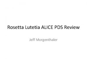 Rosetta Lutetia ALICE PDS Review Jeff Morgenthaler Major