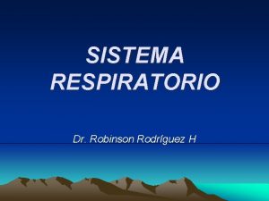 SISTEMA RESPIRATORIO Dr Robinson Rodrguez H OBJETIVOS Nombrar