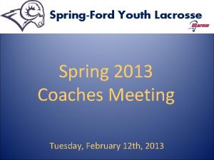 SpringFord Youth Lacrosse Spring 2013 Coaches Meeting Tuesday