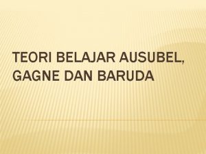 TEORI BELAJAR AUSUBEL GAGNE DAN BARUDA PENDAHULUAN Penguasaan