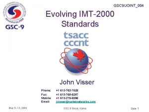 GSC 9JOINT004 Evolving IMT2000 Standards John Visser Phone