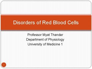 Disorders of Red Blood Cells Professor Myat Thandar