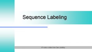 Sequence Labeling IP notice slides from Dan Jurafsky
