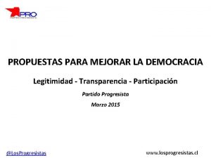 PROPUESTAS PARA MEJORAR LA DEMOCRACIA Legitimidad Transparencia Participacin
