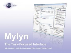 Mylyn The TaskFocused Interface Mik Kersten Tasktop President