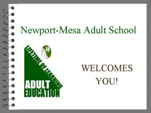 NewportMesa Adult School WELCOMES YOU We are a