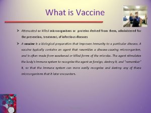 What is Vaccine Attenuated or killed microorganisms or