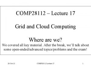 COMP 28112 Lecture 17 Grid and Cloud Computing