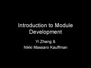 Introduction to Module Development Yi Zhang Nikki Massaro