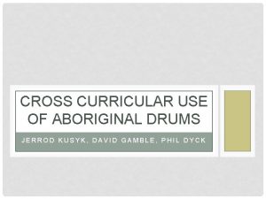 CROSS CURRICULAR USE OF ABORIGINAL DRUMS JERROD KUSYK