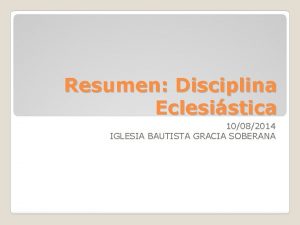 Resumen Disciplina Eclesistica 10082014 IGLESIA BAUTISTA GRACIA SOBERANA
