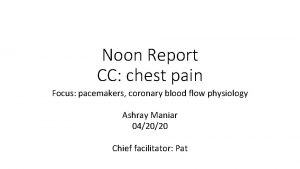 Noon Report CC chest pain Focus pacemakers coronary