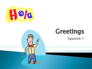 Greetings Spanish 1 Hola Hello What is your