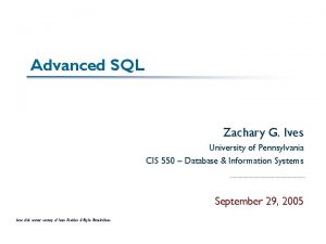 Advanced SQL Zachary G Ives University of Pennsylvania