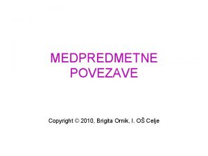 MEDPREDMETNE POVEZAVE Copyright 2010 Brigita Ornik I O