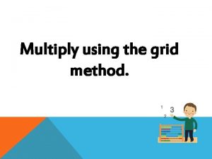 Multiply using the grid method Learning Objective Read