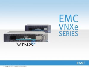 EMC VNXe SERIES Copyright 2011 EMC Corporation All