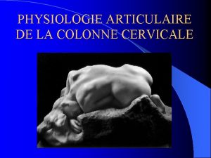 PHYSIOLOGIE ARTICULAIRE DE LA COLONNE CERVICALE Le Rachis