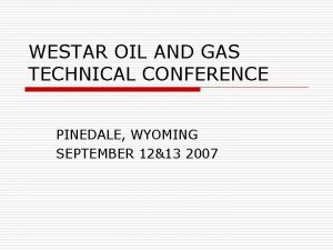 WESTAR OIL AND GAS TECHNICAL CONFERENCE PINEDALE WYOMING