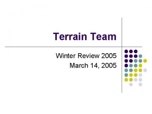 Terrain Team Winter Review 2005 March 14 2005