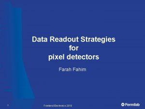 Data Readout Strategies for pixel detectors Farah Fahim