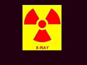 XRAYS What are they How are they made