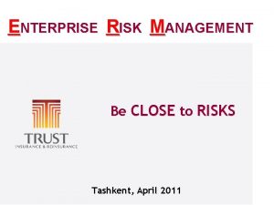 ENTERPRISE RISK MANAGEMENT Be CLOSE to RISKS Tashkent