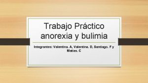 Trabajo Prctico anorexia y bulimia Integrantes Valentina A