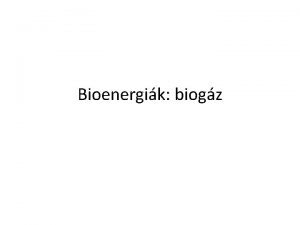 Bioenergik biogz Biogz jellemzi Mocsrgz lidrcfny Szerves anyag