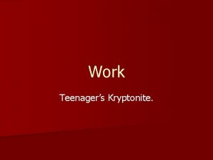 Work Teenagers Kryptonite Gotta get things movin n