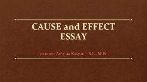 CAUSE and EFFECT ESSAY Lecturer Amrina Rosyada S