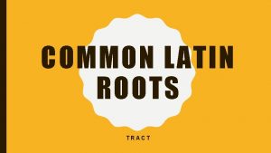 COMMON LATIN ROOTS TRACT COMMON LATIN ROOTS DIRECTIONS