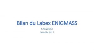 Bilan du Labex ENIGMASS Y Karyotakis 20 Juillet